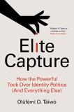 Ol?fẹ́mi O. T??w? Elite Capture How The Powerful Took Over Identity Politics (and 