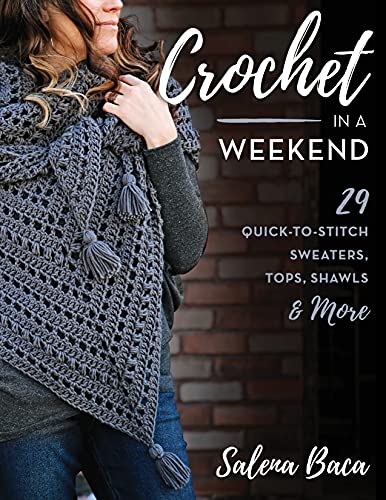 Salena Baca Crochet In A Weekend 29 Quick To Stitch Sweaters Tops Shawls & More 