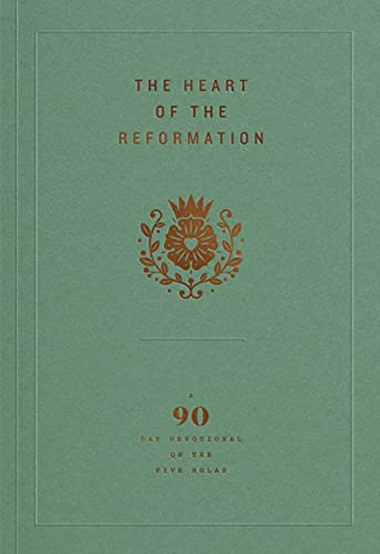 Ligonier Ministries The Heart Of The Reformation A 90 Day Devotional On The Five Solas 
