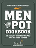 Kris Szymanski Men With The Pot Cookbook Delicious Grilled Meats And Forest Feasts 