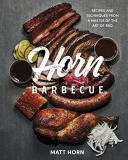 Matt Horn Horn Barbecue Recipes And Techniques From A Master Of The Art O 