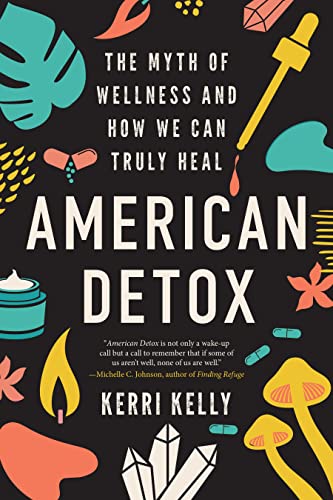 Kerri Kelly/American Detox@The Myth of Wellness and How We Can Truly Heal