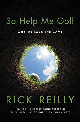 Rick Reilly/So Help Me Golf@ Why We Love the Game