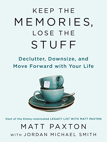 Matt Paxton Keep The Memories Lose The Stuff Declutter Downsize And Move Forward With Your L 