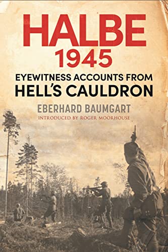 Eberhard Baumgart The Battle Of Halbe 1945 Eyewitness Accounts From Hell's Cauldron 
