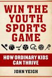 John Yeigh Win The Youth Sports Game How Ordinary Kids Can Thrive 