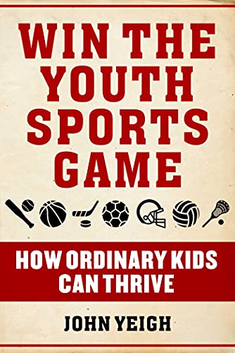 John Yeigh Win The Youth Sports Game How Ordinary Kids Can Thrive 