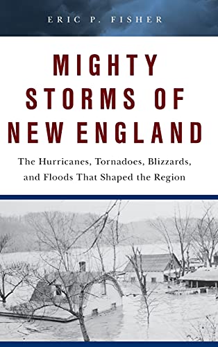 Eric P. Fisher/Mighty Storms of New England@ The Hurricanes, Tornadoes, Blizzards, and Floods