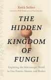 Keith Seifert The Hidden Kingdom Of Fungi Exploring The Microscopic World In Our Forests H 