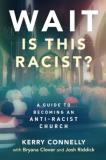 Kerry Connelly Wait Is This Racist? A Guide To Becoming An Anti Racist Church 