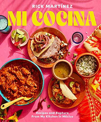 Rick Mart?nez Mi Cocina Recipes And Rapture From My Kitchen In Mexico A 