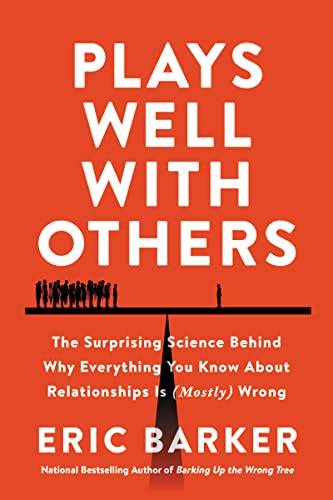 Eric Barker Plays Well With Others The Surprising Science Behind Why Everything You 