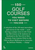 Stefanie Waldek 150 Golf Courses You Need To Visit Before You Die A Selection Of The 150 Most Marvelous Golf Course 