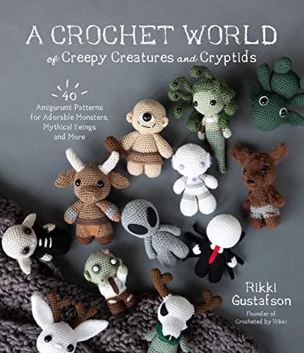 Rikki Gustafson/A Crochet World of Creepy Creatures and Cryptids@40 Amigurumi Patterns for Adorable Monsters, Myth