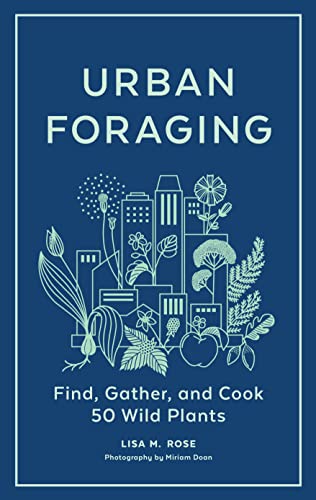 Lisa M. Rose Urban Foraging Find Gather And Cook 50 Wild Plants 