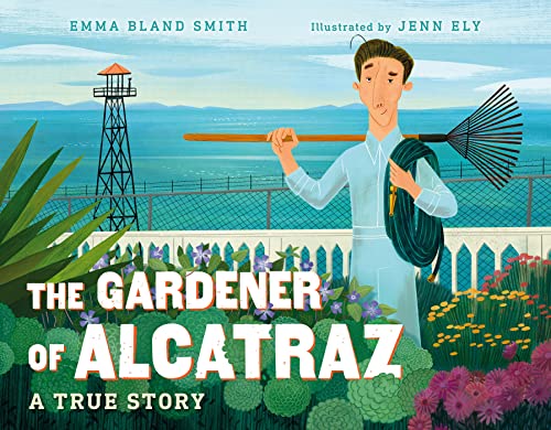 Emma Bland Smith The Gardener Of Alcatraz A True Story 