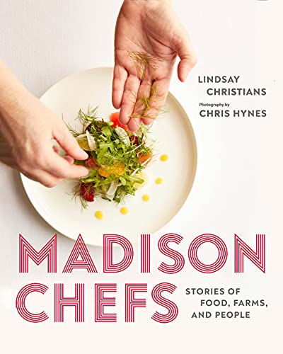 Lindsay Christians Madison Chefs Stories Of Food Farms And People 