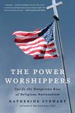 Katherine Stewart The Power Worshippers Inside The Dangerous Rise Of Religious Nationalis 