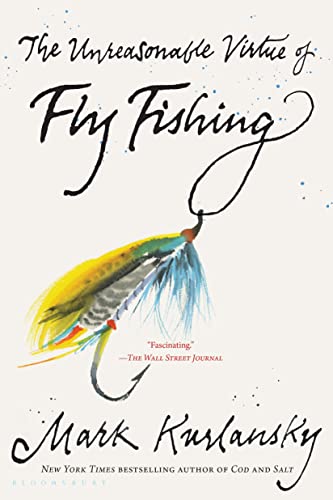 Mark Kurlansky The Unreasonable Virtue Of Fly Fishing 