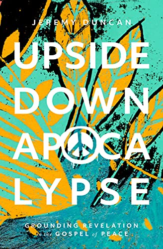 Jeremy Duncan Upside Down Apocalypse Grounding Revelation In The Gospel Of Peace 