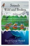 David George Haskell Sounds Wild And Broken Sonic Marvels Evolution's Creativity And The Cr 