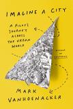 Mark Vanhoenacker Imagine A City A Pilot's Journey Across The Urban World 