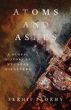 Serhii Plokhy Atoms And Ashes A Global History Of Nuclear Disasters 