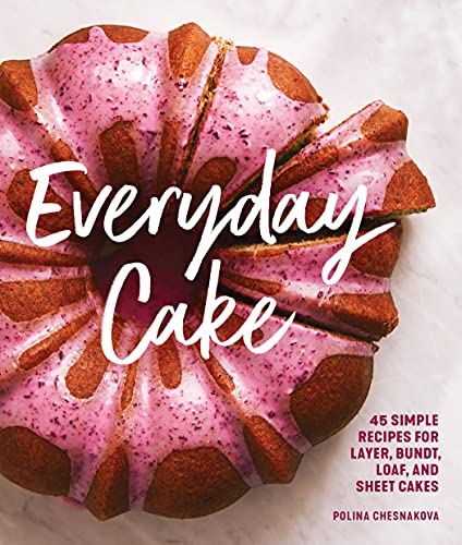 Polina Chesnakova Everyday Cake 45 Simple Recipes For Layer Bundt Loaf And She 