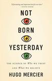 Hugo Mercier Not Born Yesterday The Science Of Who We Trust And What We Believe 