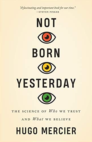 Hugo Mercier Not Born Yesterday The Science Of Who We Trust And What We Believe 