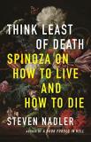 Steven Nadler Think Least Of Death Spinoza On How To Live And How To Die 