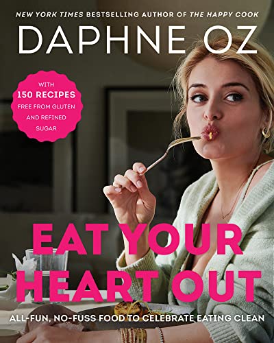 Daphne Oz Eat Your Heart Out All Fun No Fuss Food To Celebrate Eating Clean 