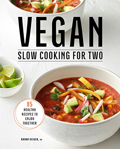 Rhyan Geiger Vegan Slow Cooking For Two 85 Healthy Recipes To Enjoy Together 