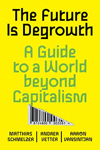 Matthias Schmelzer The Future Is Degrowth A Guide To A World Beyond Capitalism 
