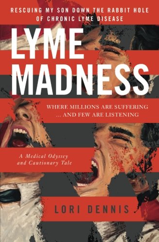 Lori Dennis Lyme Madness Rescuing My Son Down The Rabbit Hole Of Chronic L 