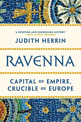 Judith Herrin Ravenna Capital Of Empire Crucible Of Europe 