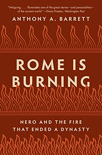 Anthony A. Barrett Rome Is Burning Nero And The Fire That Ended A Dynasty 