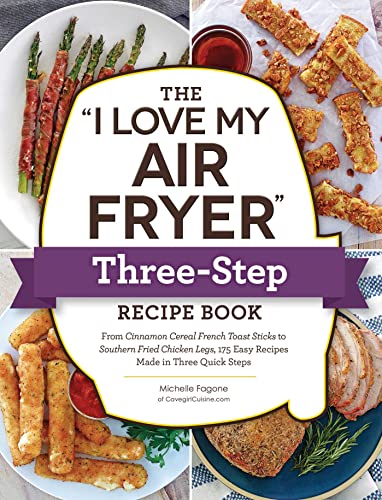 Michelle Fagone The I Love My Air Fryer Three Step Recipe Book From Cinnamon Cereal French Toast Sticks To South 
