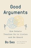 Bo Seo Good Arguments How Debate Teaches Us To Listen And Be Heard 