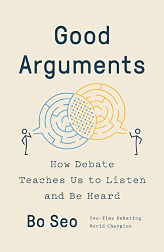 Bo Seo Good Arguments How Debate Teaches Us To Listen And Be Heard 