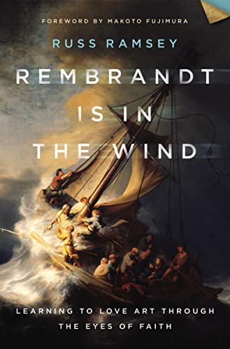 Russ Ramsey Rembrandt Is In The Wind Learning To Love Art Through The Eyes Of Faith 