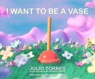 Julio Torres I Want To Be A Vase 