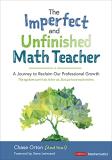 Chase Orton The Imperfect And Unfinished Math Teacher [grades A Journey To Reclaim Our Professional Growth 