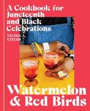 Nicole A. Taylor Watermelon And Red Birds A Cookbook For Juneteenth And Black Celebrations 