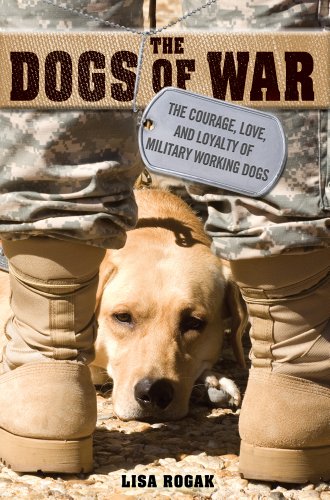 Lisa Rogak The Dogs Of War The Courage Love And Loyalty Of 