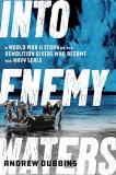 Andrew Dubbins Into Enemy Waters The Story Of A World War Ii Frogman And The Darin 