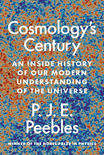P. James E. Peebles Cosmology's Century An Inside History Of Our Modern Understanding Of 