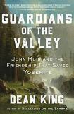 Dean King Guardians Of The Valley John Muir And The Friendship That Saved Yosemite 