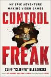 Cliff Bleszinski Control Freak My Epic Adventure Making Video Games 