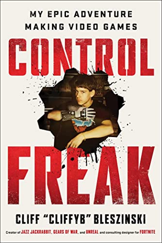 Cliff Bleszinski Control Freak My Epic Adventure Making Video Games 